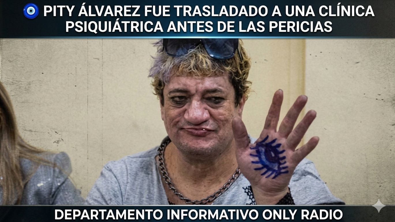 👀 PITY ÁLVAREZ FUE TRASLADADO A UNA CLÍNICA PSIQUIÁTRICA ANTES DE LAS PERICIAS.