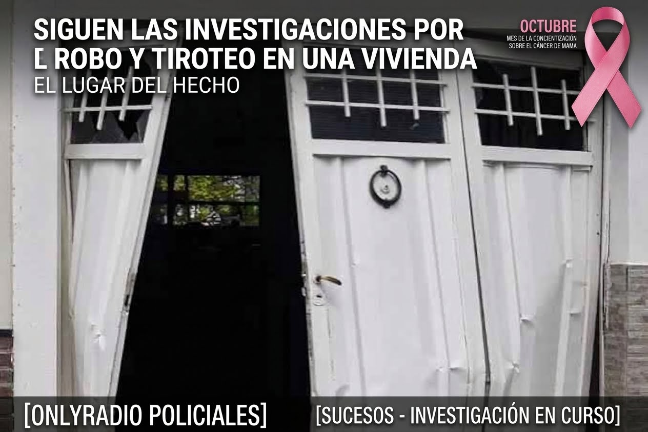 SIGUEN LAS INVESTIGACIONES POR EL ROBO Y TIROTEO EN UNA VIVIENDA.